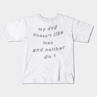 MY DOG DOESN’T LIKE MEN AND NEITHER DO I Kids T-Shirt